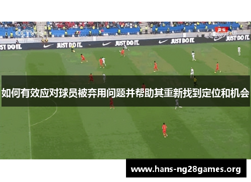 如何有效应对球员被弃用问题并帮助其重新找到定位和机会