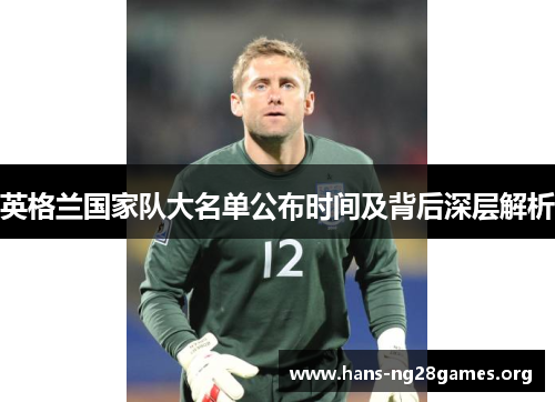 英格兰国家队大名单公布时间及背后深层解析 英格兰国家队大名单公布时间及背后深层解析