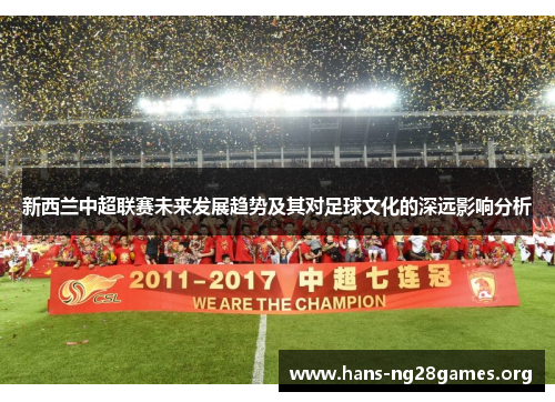 新西兰中超联赛未来发展趋势及其对足球文化的深远影响分析