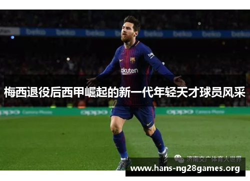 梅西退役后西甲崛起的新一代年轻天才球员风采